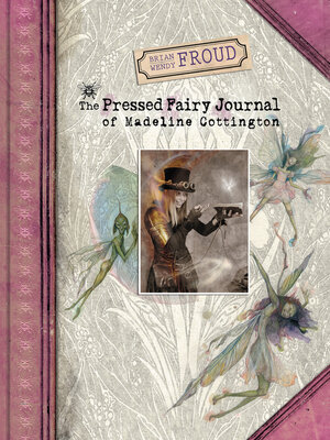 cover image of Brian and Wendy Froud's The Pressed Fairy Journal of Madeline Cottington